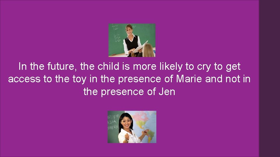 Marie reinforced crying by giving access to the toy Example SD SD: Teacher Marie Marie reinforced crying by giving access to the toy Example SD SD: Teacher Marie
