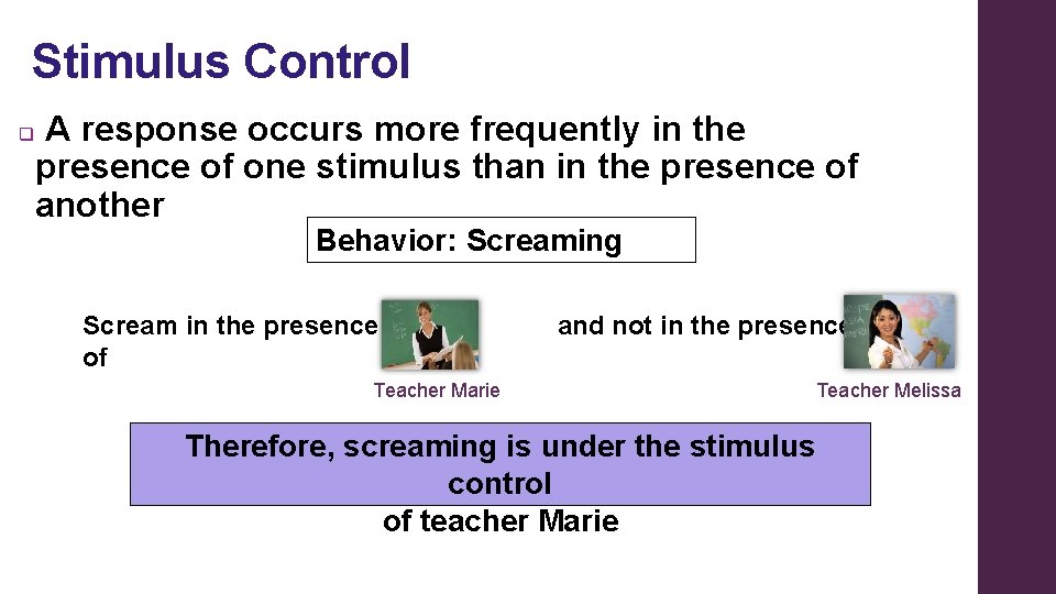 Stimulus Control A response occurs more frequently in the presence of one stimulus than