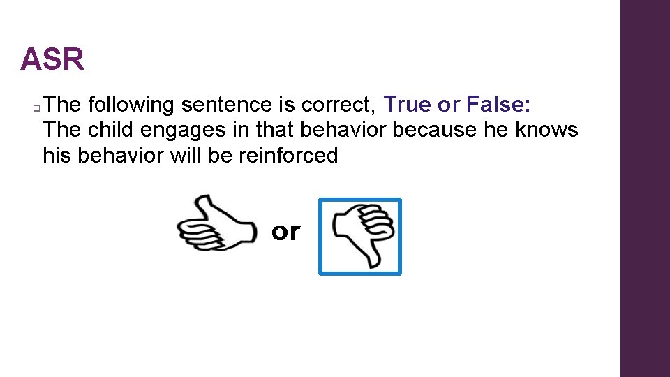 ASR q The following sentence is correct, True or False: The child engages in ASR q The following sentence is correct, True or False: The child engages in