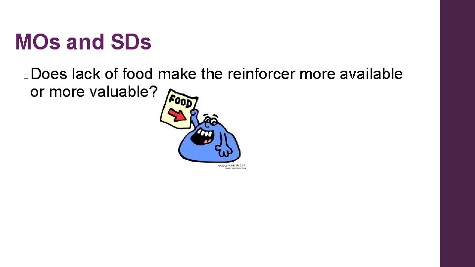 MOs and SDs q Does lack of food make the reinforcer more available or