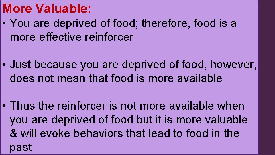 More Valuable: • You are deprived of food; therefore, food is a more effective