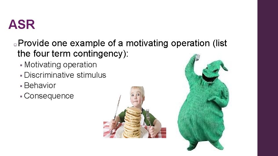 ASR q Provide one example of a motivating operation (list the four term contingency): ASR q Provide one example of a motivating operation (list the four term contingency):