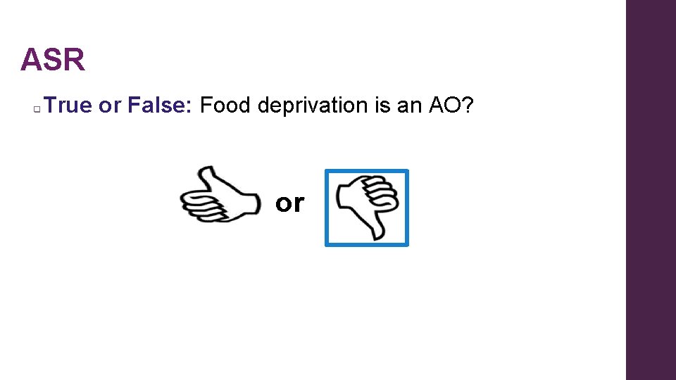 ASR q True or False: Food deprivation is an AO? or 