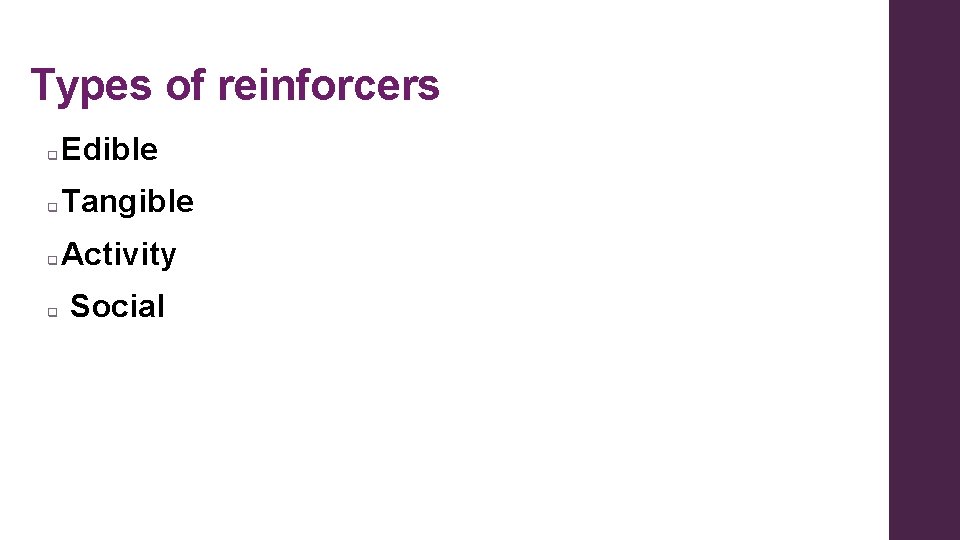 Types of reinforcers q Edible q Tangible q Activity q Social Types of reinforcers q Edible q Tangible q Activity q Social