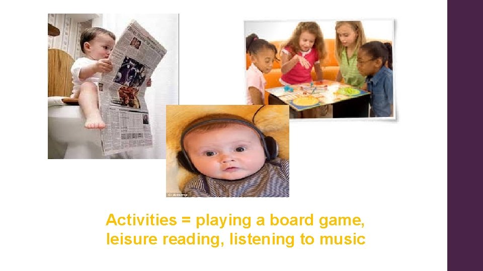 Activities = playing a board game, leisure reading, listening to music 