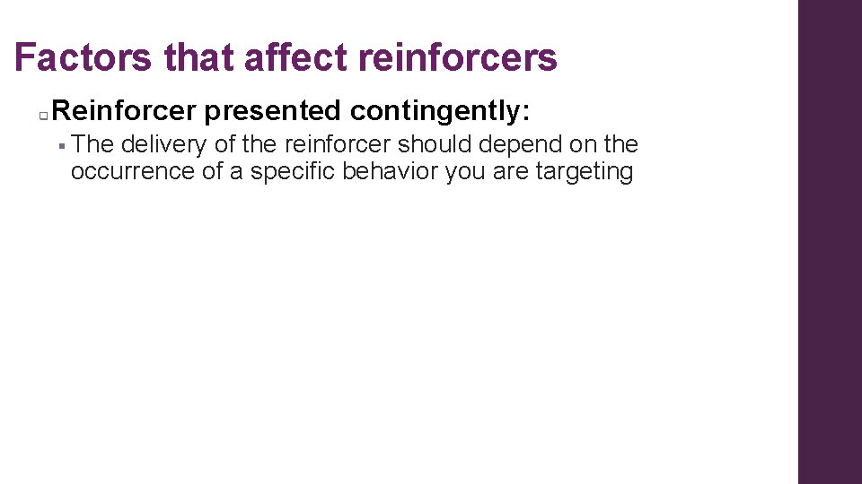 Factors that affect reinforcers q Reinforcer presented contingently: § The delivery of the reinforcer