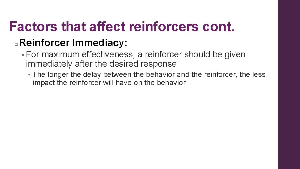 Factors that affect reinforcers cont. q Reinforcer Immediacy: § For maximum effectiveness, a reinforcer