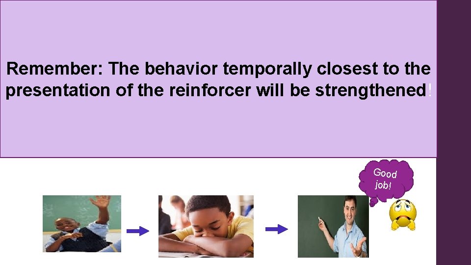 Factors that affect reinforcers cont. Reinforcer. The Immediacy: Remember: behavior temporally closest to the