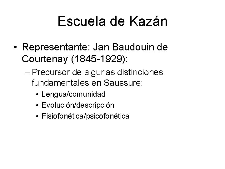 Escuela de Kazán • Representante: Jan Baudouin de Courtenay (1845 -1929): – Precursor de