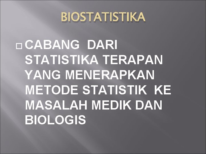 BIOSTATISTIKA CABANG DARI STATISTIKA TERAPAN YANG MENERAPKAN METODE STATISTIK KE MASALAH MEDIK DAN BIOLOGIS