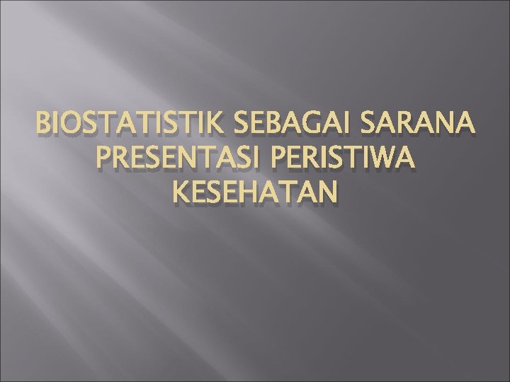 BIOSTATISTIK SEBAGAI SARANA PRESENTASI PERISTIWA KESEHATAN 