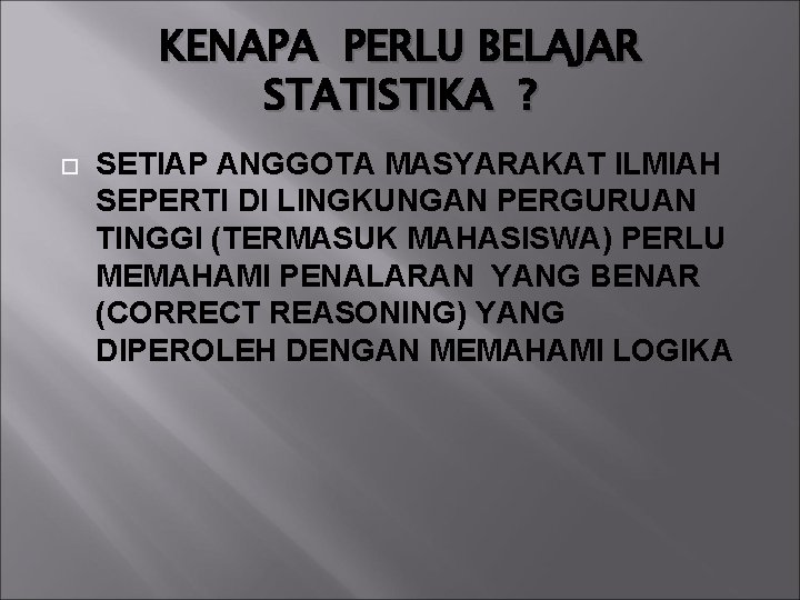 KENAPA PERLU BELAJAR STATISTIKA ? SETIAP ANGGOTA MASYARAKAT ILMIAH SEPERTI DI LINGKUNGAN PERGURUAN TINGGI