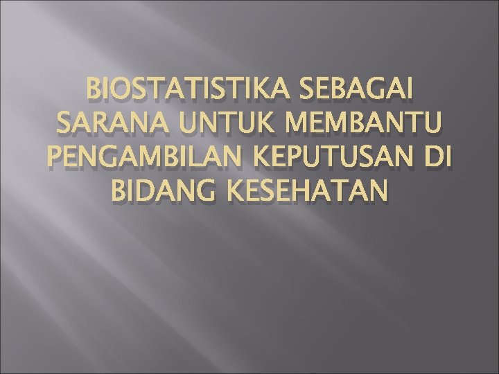 BIOSTATISTIKA SEBAGAI SARANA UNTUK MEMBANTU PENGAMBILAN KEPUTUSAN DI BIDANG KESEHATAN 