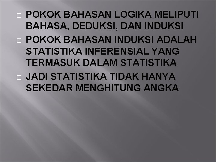  POKOK BAHASAN LOGIKA MELIPUTI BAHASA, DEDUKSI, DAN INDUKSI POKOK BAHASAN INDUKSI ADALAH STATISTIKA