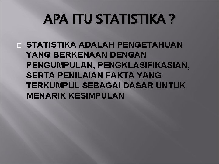 APA ITU STATISTIKA ? STATISTIKA ADALAH PENGETAHUAN YANG BERKENAAN DENGAN PENGUMPULAN, PENGKLASIFIKASIAN, SERTA PENILAIAN