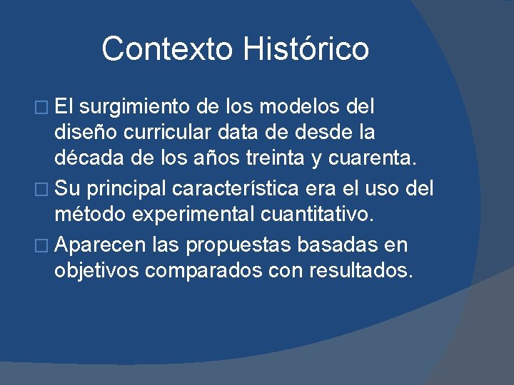 Contexto Histórico � El surgimiento de los modelos del diseño curricular data de desde