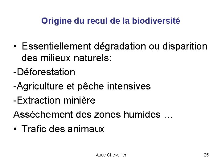 Origine du recul de la biodiversité • Essentiellement dégradation ou disparition des milieux naturels:
