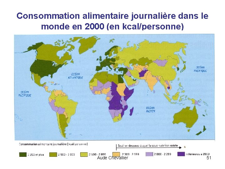 Consommation alimentaire journalière dans le monde en 2000 (en kcal/personne) Aude Chevallier 51 