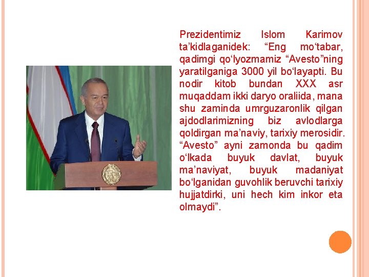 Prezidentimiz Islom Karimov ta’kidlaganidek: “Eng mo‘tabar, qadimgi qo‘lyozmamiz “Avesto”ning yaratilganiga 3000 yil bo‘layapti. Bu