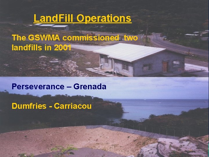 Land. Fill Operations The GSWMA commissioned two landfills in 2001 Perseverance – Grenada Dumfries