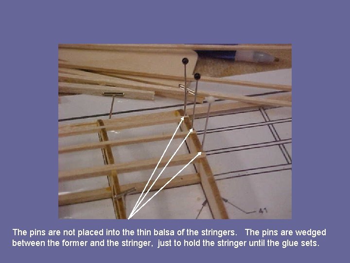 The pins are not placed into the thin balsa of the stringers. The pins