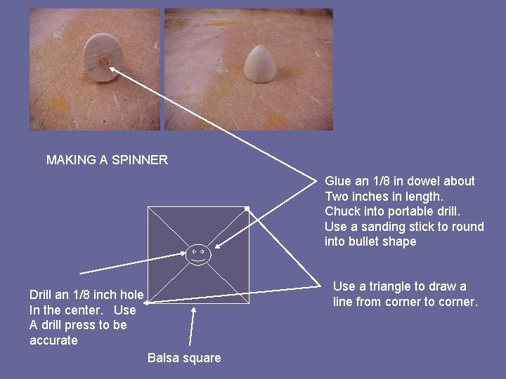 MAKING A SPINNER Glue an 1/8 in dowel about Two inches in length. Chuck