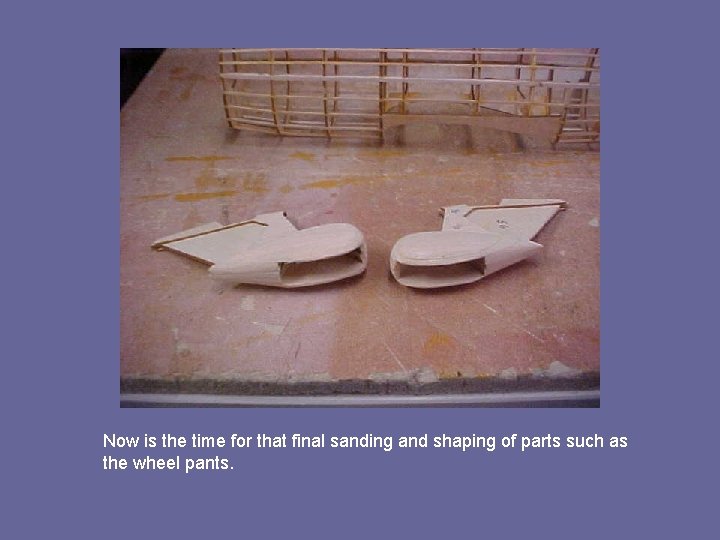 Now is the time for that final sanding and shaping of parts such as