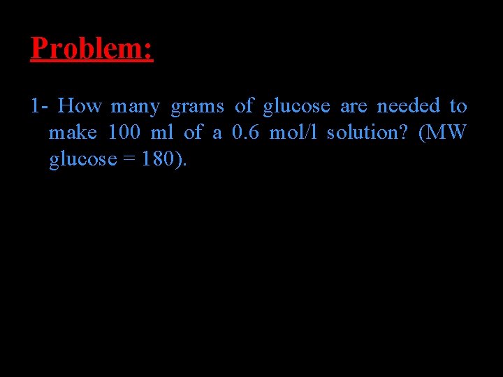 Problem: 1 - How many grams of glucose are needed to make 100 ml