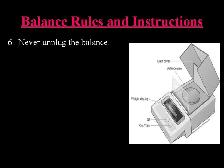 Balance Rules and Instructions 6. Never unplug the balance. 