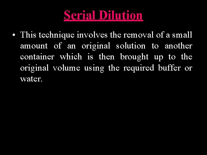 Serial Dilution • This technique involves the removal of a small amount of an