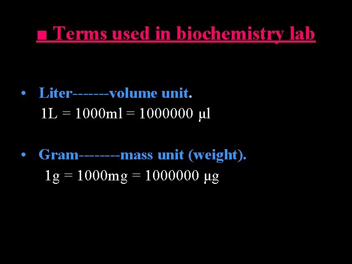 ■ Terms used in biochemistry lab • Liter-------volume unit. 1 L = 1000 ml