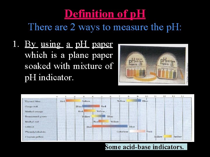 Definition of p. H There are 2 ways to measure the p. H: 1.