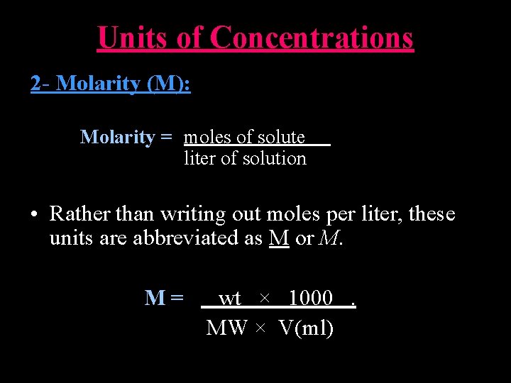 Units of Concentrations 2 - Molarity (M): Molarity = moles of solute liter of