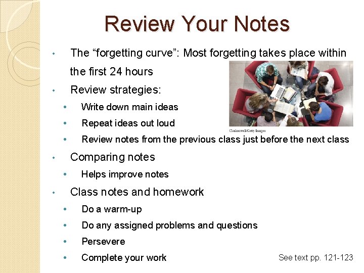Review Your Notes The “forgetting curve”: Most forgetting takes place within • the first