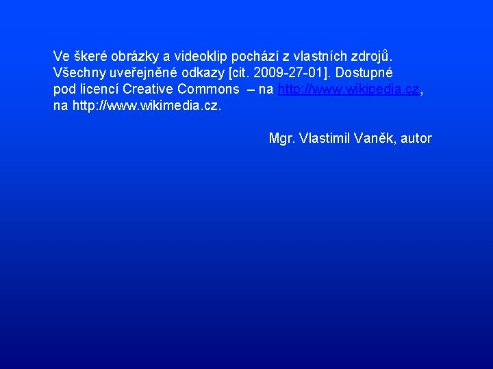 Ve škeré obrázky a videoklip pochází z vlastních zdrojů. Všechny uveřejněné odkazy [cit. 2009