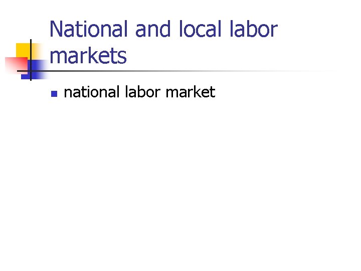 National and local labor markets n national labor market 
