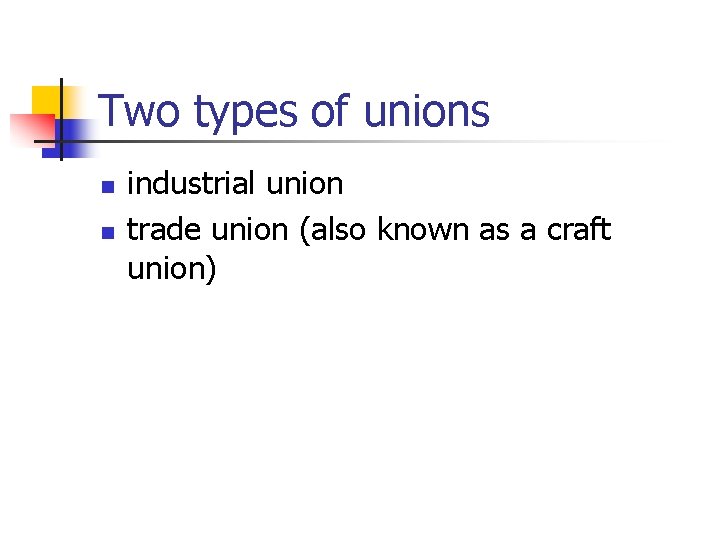 Two types of unions n n industrial union trade union (also known as a