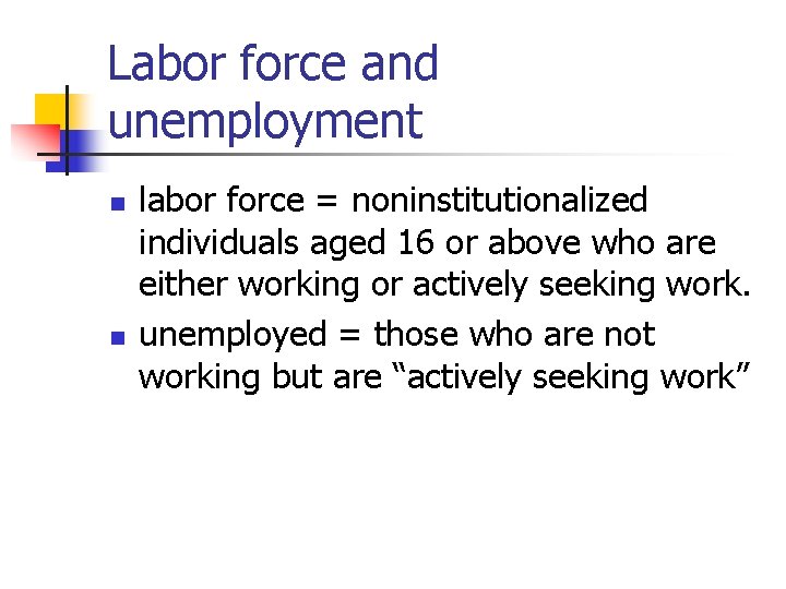 Labor force and unemployment n n labor force = noninstitutionalized individuals aged 16 or