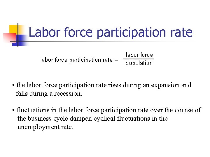 Labor force participation rate • the labor force participation rate rises during an expansion