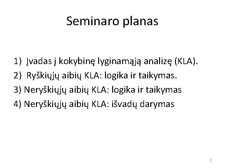 Seminaro planas 1) Įvadas į kokybinę lyginamąją analizę (KLA). 2) Ryškiųjų aibių KLA: logika