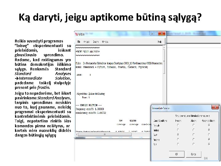 Ką daryti, jeigu aptikome būtiną sąlygą? Reikia suvaržyti programos “laisvę” eksperimentuoti su prielaidomis, ieškant