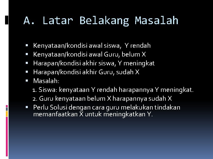 A. Latar Belakang Masalah Kenyataan/kondisi awal siswa, Y rendah Kenyataan/kondisi awal Guru, belum X A. Latar Belakang Masalah Kenyataan/kondisi awal siswa, Y rendah Kenyataan/kondisi awal Guru, belum X