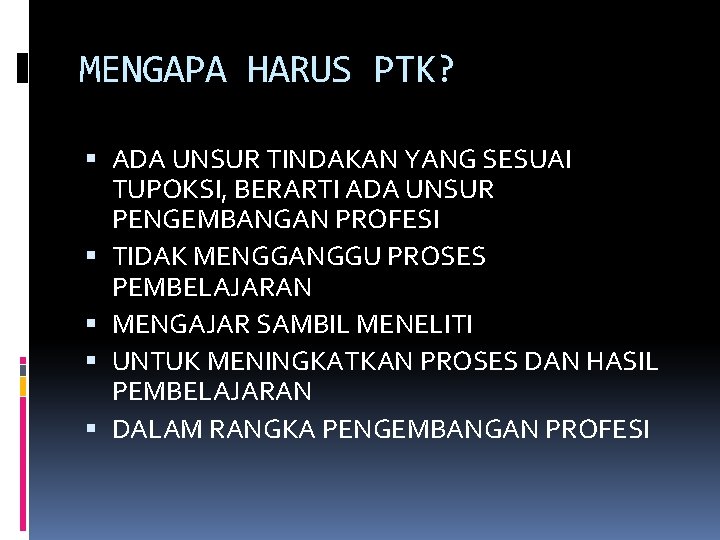 MENGAPA HARUS PTK? ADA UNSUR TINDAKAN YANG SESUAI TUPOKSI, BERARTI ADA UNSUR PENGEMBANGAN PROFESI MENGAPA HARUS PTK? ADA UNSUR TINDAKAN YANG SESUAI TUPOKSI, BERARTI ADA UNSUR PENGEMBANGAN PROFESI