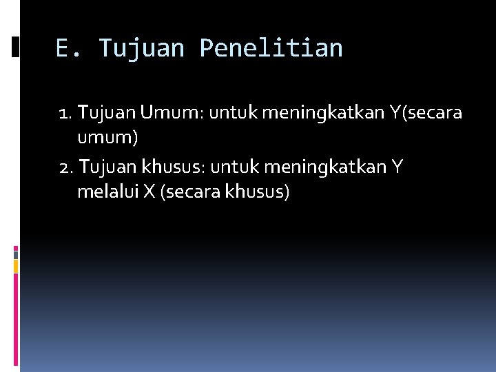 E. Tujuan Penelitian 1. Tujuan Umum: untuk meningkatkan Y(secara umum) 2. Tujuan khusus: untuk