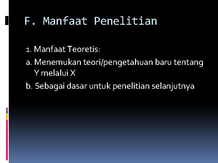 F. Manfaat Penelitian 1. Manfaat Teoretis: a. Menemukan teori/pengetahuan baru tentang Y melalui X