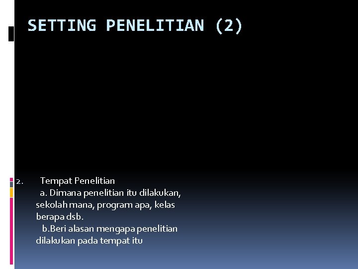 SETTING PENELITIAN (2) 2. Tempat Penelitian a. Dimana penelitian itu dilakukan, sekolah mana, program SETTING PENELITIAN (2) 2. Tempat Penelitian a. Dimana penelitian itu dilakukan, sekolah mana, program