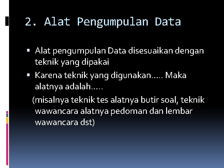 2. Alat Pengumpulan Data Alat pengumpulan Data disesuaikan dengan teknik yang dipakai Karena teknik