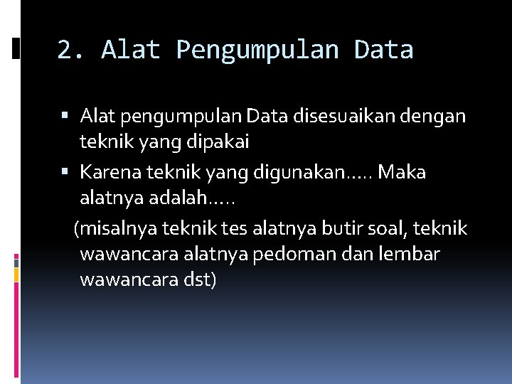2. Alat Pengumpulan Data Alat pengumpulan Data disesuaikan dengan teknik yang dipakai Karena teknik 2. Alat Pengumpulan Data Alat pengumpulan Data disesuaikan dengan teknik yang dipakai Karena teknik
