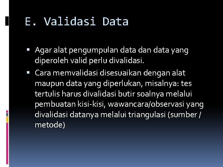 E. Validasi Data Agar alat pengumpulan data dan data yang diperoleh valid perlu divalidasi.