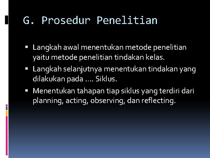 G. Prosedur Penelitian Langkah awal menentukan metode penelitian yaitu metode penelitian tindakan kelas. Langkah G. Prosedur Penelitian Langkah awal menentukan metode penelitian yaitu metode penelitian tindakan kelas. Langkah